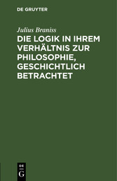 Die Logik in ihrem Verhältnis zur Philosophie, geschichtlich betrachtet