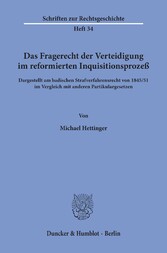 Das Fragerecht der Verteidigung im reformierten Inquisitionsprozeß, dargestellt am badischen Strafverfahrensrecht von 1845/51 im Vergleich mit anderen Partikulargesetzen.