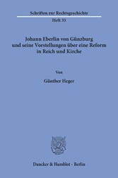 Johann Eberlin von Günzburg und seine Vorstellungen über eine Reform in Reich und Kirche.