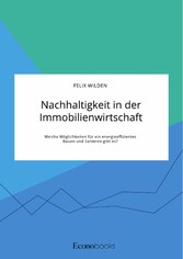 Nachhaltigkeit in der Immobilienwirtschaft. Welche Möglichkeiten für ein energieeffizientes Bauen und Sanieren gibt es?