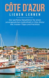 Côte d&apos;Azur lieben lernen: Der perfekte Reiseführer für einen unvergesslichen Aufenthalt in Côte d&apos;Azur inkl. Insider-Tipps und Packliste