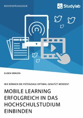 Mobile Learning erfolgreich in das Hochschulstudium einbinden. Wie können die Potenziale optimal genutzt werden?