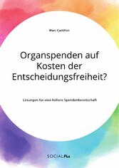 Organspenden auf Kosten der Entscheidungsfreiheit? Lösungen für eine höhere Spendenbereitschaft