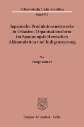 Japanische Produktionsnetzwerke in Ostasien: Organisationsform im Spannungsfeld zwischen Akkumulation und Indigenisierung.