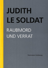 Judith Le Soldat: Werkausgabe / Band 3: Raubmord und Verrat