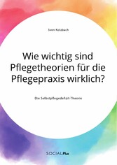 Wie wichtig sind Pflegetheorien für die Pflegepraxis wirklich? Die Selbstpflegedefizit-Theorie