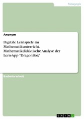 Digitale Lernspiele im Mathematikunterricht. Mathematikdidaktische Analyse der Lern-App 'DragonBox'