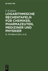 Logarithmische Rechentafeln für Chemiker, Pharmazeuten, Mediziner und             Physiker