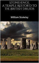 Stonehenge, a Temple Restor&apos;d to the British Druids