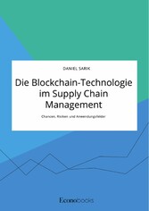 Die Blockchain-Technologie im Supply Chain Management. Chancen, Risiken und Anwendungsfelder