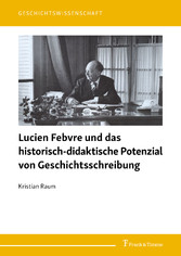 Lucien Febvre und das historisch-didaktische Potenzial von Geschichtsschreibung