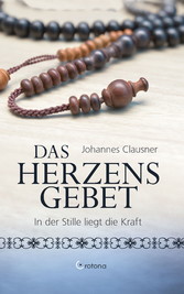 Das Herzens-Gebet: In der Stille liegt die Kraft