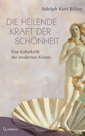 Die heilende Kraft der Schönheit - Eine Kulturkritik der modernen Künste