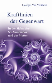 Kraftlinien der Gegenwart: In der Sichtweise Sri Aurobindos und der Mutter