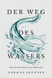 Der Weg des Wassers: Warum dir alles zufließt, wenn du endlich loslässt