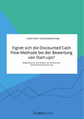 Eignet sich die Discounted Cash Flow-Methode bei der Bewertung von Start-ups? Möglichkeiten und Risiken der klassischen Unternehmensbewertung