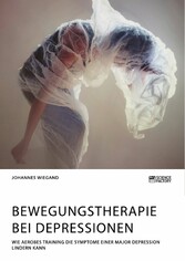 Bewegungstherapie bei Depressionen. Wie aerobes Training die Symptome einer Major Depression lindern kann