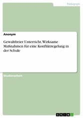 Gewaltfreier Unterricht. Wirksame Maßnahmen für eine Konfliktregelung in der Schule