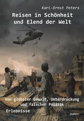 Reisen in Schönheit und Elend der Welt - Von globaler Gewalt, Unterdrückung und falscher Politik - Erlebnisse