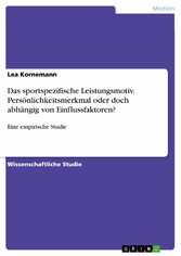 Das sportspezifische Leistungsmotiv.  Persönlichkeitsmerkmal oder doch abhängig von Einflussfaktoren?