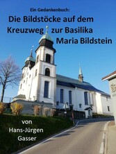 Die Bildstöcke auf dem Kreuzweg zur Basilika Maria Bildstein