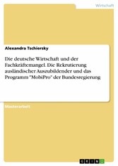 Die deutsche Wirtschaft und der Fachkräftemangel. Die Rekrutierung ausländischer Auszubildender und das Programm 'MobiPro' der Bundesregierung