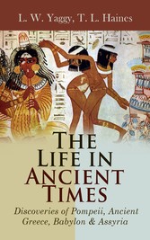 The Life in Ancient Times: Discoveries of Pompeii, Ancient Greece, Babylon & Assyria