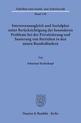 Interessenausgleich und Sozialplan unter Berücksichtigung der besonderen Probleme bei der Privatisierung und Sanierung von Betrieben in den neuen Bundesländern.