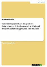 Selbstmanagement am Beispiel des Präsentierens. Teilnehmeranalyse, Ziel und Konzept einer erfolgreichen Präsentation