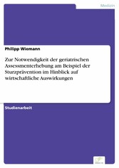 Zur Notwendigkeit der geriatrischen Assessmenterhebung am Beispiel der Sturzprävention im Hinblick auf wirtschaftliche Auswirkungen