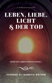 Leben, Liebe, Licht & der Tod