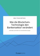 Wie die Blockchain-Technologie den Bankensektor verändert. Potenziale und Risiken für Finanzdienstleistungen