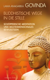 Buddhistische Wege in die Stille. Schöpferische Meditation und multidimensionales Bewusstsein