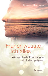 Früher wusste ich alles: Wie spirituelle Erfahrungen ein Leben prägen