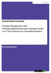 Change Management und Strategieimplementierung. Strategiewandel von Unternehmen im Gesundheitssektor