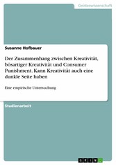 Der Zusammenhang zwischen Kreativität, bösartiger Kreativität und Consumer Punishment. Kann Kreativität auch eine dunkle Seite haben