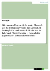 Wie werden Unterschiede in der Phonetik des Konsonantensystems des Deutschen im Vergleich zu dem des Italienischen im Lehrwerk 'Beste Freunde - Deutsch für Jugendliche' didaktisch vermittelt?