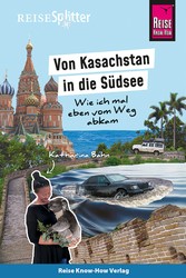 Reise Know-How ReiseSplitter: Von Kasachstan in die Südsee - Wie ich mal eben vom Weg abkam