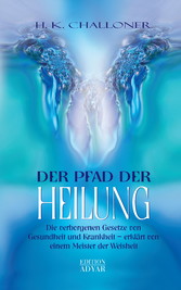 Der Pfad der Heilung: Die verborgenen Gesetze von Gesundheit und Krankheit - erklärt von einem Meister der Weisheit