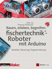 Bauen, erleben, begreifen:  fischertechnik®-Roboter mit Arduino