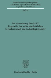 Die Neuordnung des GATT: Regeln für den weltwirtschaftlichen Strukturwandel und Technologietransfer.