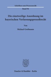 Die einstweilige Anordnung im bayerischen Verfassungsprozeßrecht.