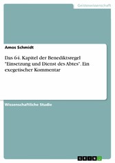 Das 64. Kapitel der Benediktsregel 'Einsetzung und Dienst des Abtes'. Ein exegetischer Kommentar