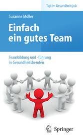 Einfach ein gutes Team - Teambildung und -führung in Gesundheitsberufen