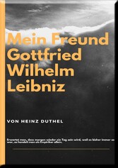 MEIN FREUND GOTTFRIED WILHELM LEIBNIZ