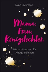 Mama. Frau. Königstochter.