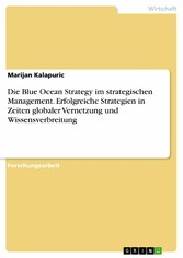 Die Blue Ocean Strategy im strategischen Management. Erfolgreiche Strategien in Zeiten globaler Vernetzung und Wissensverbreitung