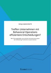 Treffen Unternehmen mit Behavioral Operations effizientere Entscheidungen? Wie Führungskräfte menschliche Verhaltenskonzepte bei Scheduling-Problemen nutzen können