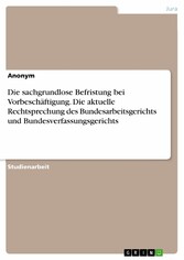 Die sachgrundlose Befristung bei Vorbeschäftigung. Die aktuelle Rechtsprechung des Bundesarbeitsgerichts und Bundesverfassungsgerichts