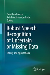 Robust Speech Recognition of Uncertain or Missing Data